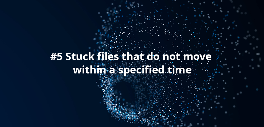 Stuck files that do not move within a specified time